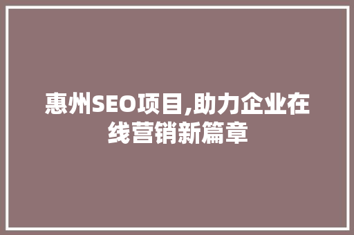惠州SEO项目,助力企业在线营销新篇章