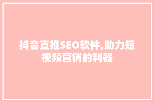 抖音直推SEO软件,助力短视频营销的利器