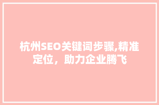 杭州SEO关键词步骤,精准定位，助力企业腾飞