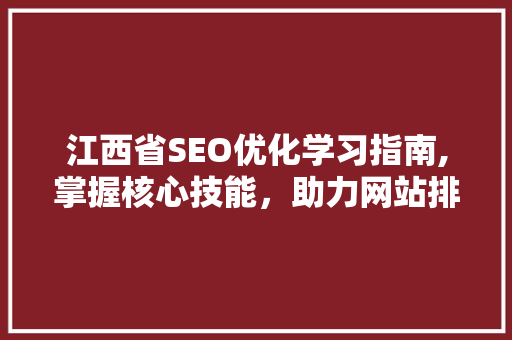 江西省SEO优化学习指南,掌握核心技能，助力网站排名提升