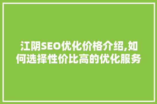 江阴SEO优化价格介绍,如何选择性价比高的优化服务