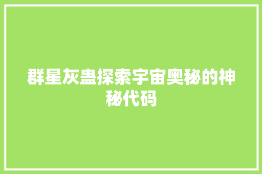 群星灰蛊探索宇宙奥秘的神秘代码