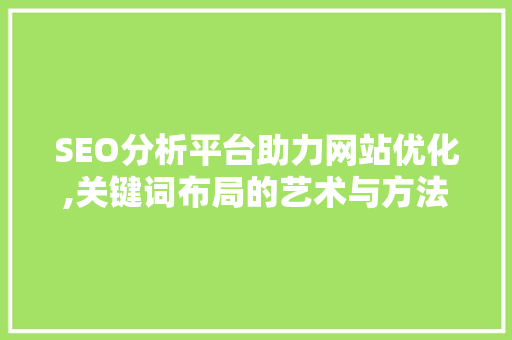 SEO分析平台助力网站优化,关键词布局的艺术与方法  第1张