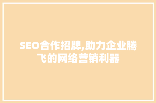 SEO合作招牌,助力企业腾飞的网络营销利器