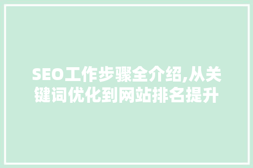 SEO工作步骤全介绍,从关键词优化到网站排名提升