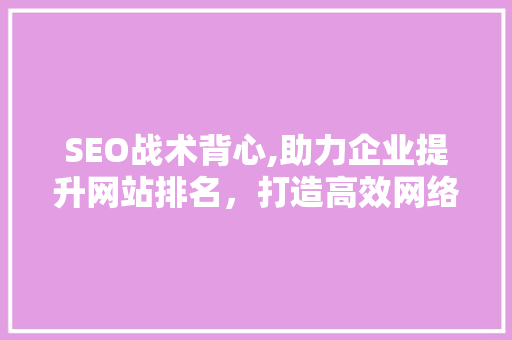 SEO战术背心,助力企业提升网站排名，打造高效网络营销步骤