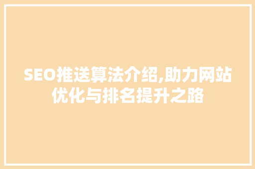 SEO推送算法介绍,助力网站优化与排名提升之路