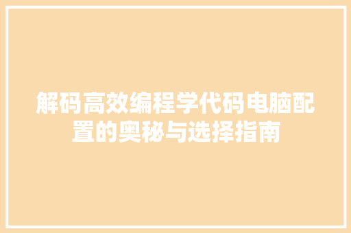 解码高效编程学代码电脑配置的奥秘与选择指南