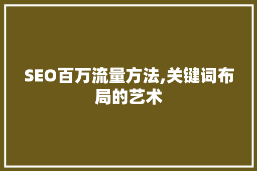 SEO百万流量方法,关键词布局的艺术