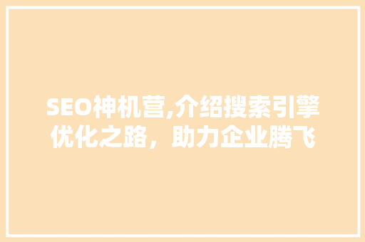 SEO神机营,介绍搜索引擎优化之路，助力企业腾飞
