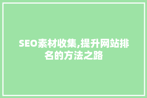 SEO素材收集,提升网站排名的方法之路