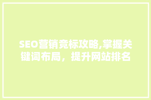SEO营销竞标攻略,掌握关键词布局，提升网站排名