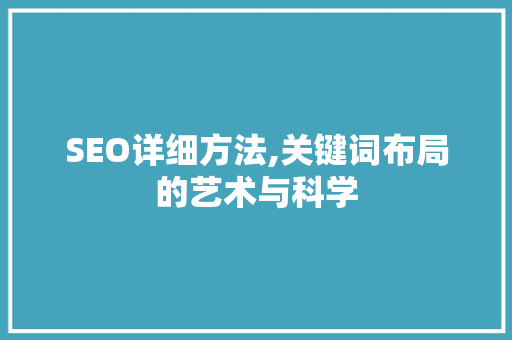 SEO详细方法,关键词布局的艺术与科学  第1张