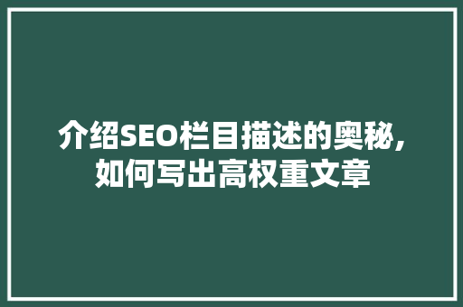 介绍SEO栏目描述的奥秘,如何写出高权重文章