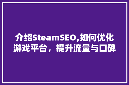 介绍SteamSEO,如何优化游戏平台，提升流量与口碑