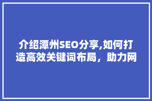 介绍潭州SEO分享,如何打造高效关键词布局，助力网站优化