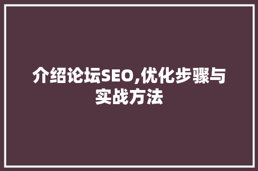 介绍论坛SEO,优化步骤与实战方法