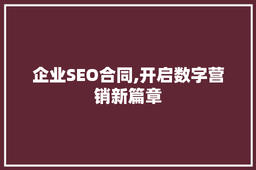 企业SEO合同,开启数字营销新篇章