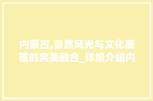 内蒙古,自然风光与文化底蕴的完美融合_详细介绍内蒙古谷歌SEO步骤