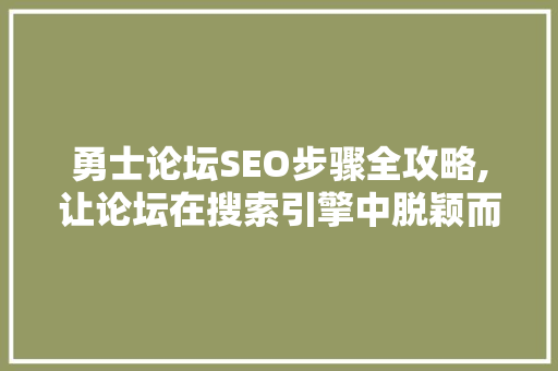 勇士论坛SEO步骤全攻略,让论坛在搜索引擎中脱颖而出