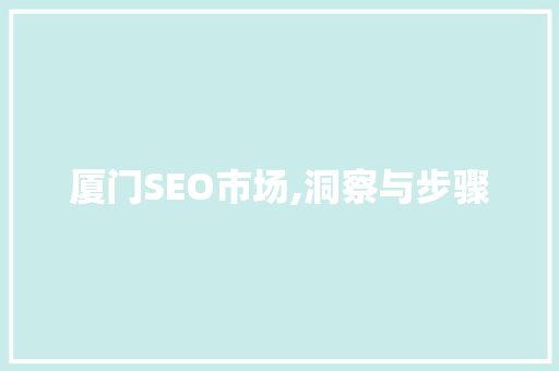 厦门SEO市场,洞察与步骤