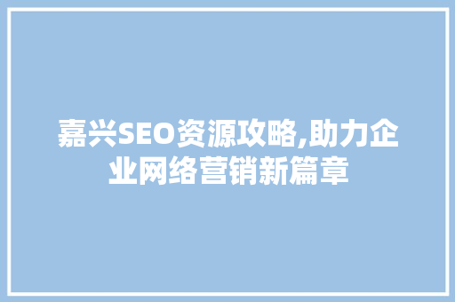 嘉兴SEO资源攻略,助力企业网络营销新篇章