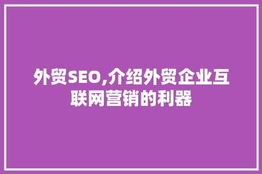 外贸SEO,介绍外贸企业互联网营销的利器