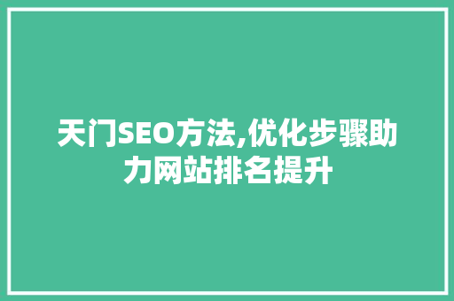 天门SEO方法,优化步骤助力网站排名提升