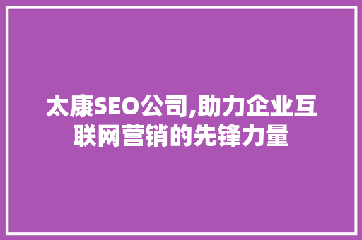 太康SEO公司,助力企业互联网营销的先锋力量