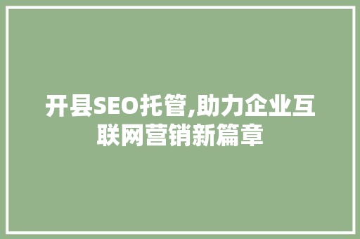 开县SEO托管,助力企业互联网营销新篇章