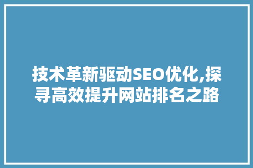 技术革新驱动SEO优化,探寻高效提升网站排名之路