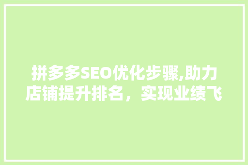 拼多多SEO优化步骤,助力店铺提升排名，实现业绩飞跃