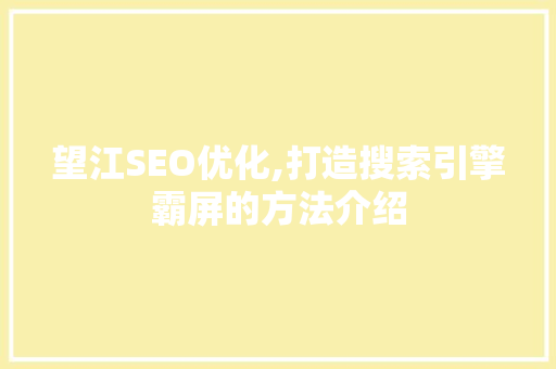望江SEO优化,打造搜索引擎霸屏的方法介绍