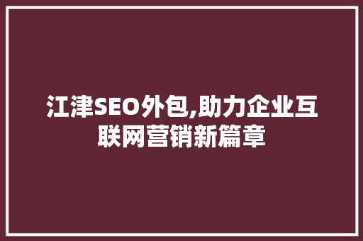 江津SEO外包,助力企业互联网营销新篇章