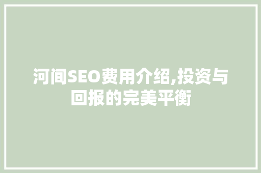 河间SEO费用介绍,投资与回报的完美平衡