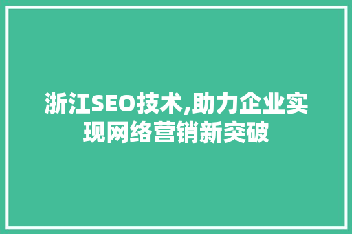 浙江SEO技术,助力企业实现网络营销新突破
