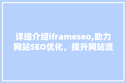 详细介绍iframeseo,助力网站SEO优化，提升网站流量与排名