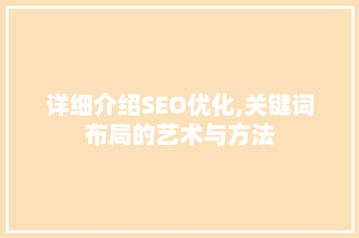 详细介绍SEO优化,关键词布局的艺术与方法