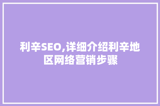利辛SEO,详细介绍利辛地区网络营销步骤