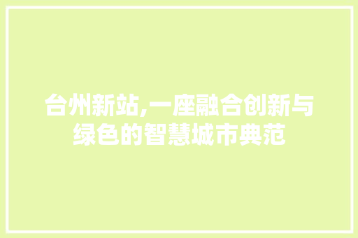 台州新站,一座融合创新与绿色的智慧城市典范