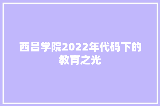 西昌学院2022年代码下的教育之光