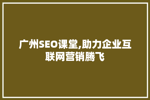 广州SEO课堂,助力企业互联网营销腾飞