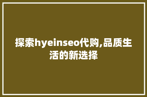 探索hyeinseo代购,品质生活的新选择