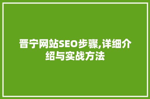晋宁网站SEO步骤,详细介绍与实战方法  第1张