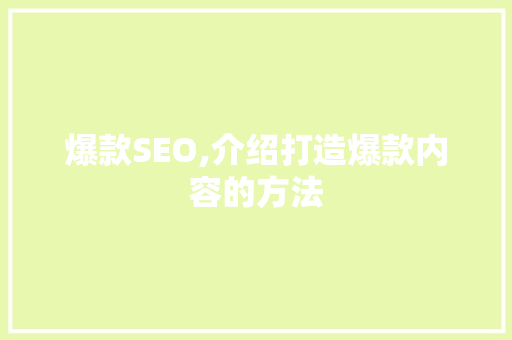 爆款SEO,介绍打造爆款内容的方法