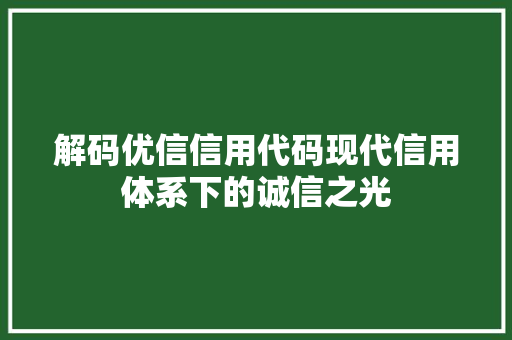 解码优信信用代码现代信用体系下的诚信之光