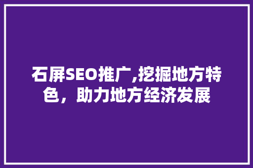 石屏SEO推广,挖掘地方特色，助力地方经济发展