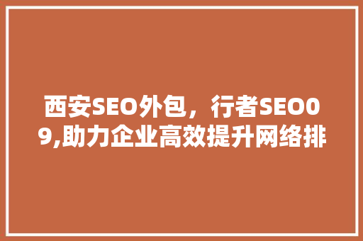 西安SEO外包，行者SEO09,助力企业高效提升网络排名