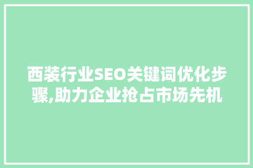 西装行业SEO关键词优化步骤,助力企业抢占市场先机