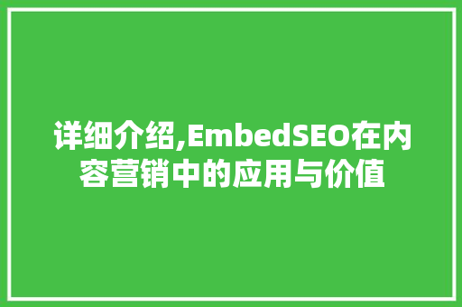 详细介绍,EmbedSEO在内容营销中的应用与价值